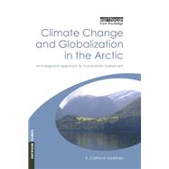 Climate Change and Globalization in the Arctic: An Integrated Approach to Vulnerability Assessment by Keskitalo,E. Carina H., 9781138970915