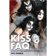 KISS FAQ All That's Left to Know About the Hottest Band in the Land by Sherman, Dale, 9781617130915