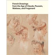 French Drawings from the Age of Claude, Poussin, Watteau, and Fragonard by Clark, Alvin L.; Kopp, Edouard, 9780300250916