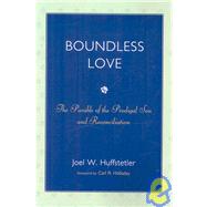Boundless Love The Parable of the Prodigal Son and Reconciliation by Huffstetler, Joel W.; Holladay, Carl R., 9780761840916