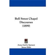 Bell Street Chapel Discourses by Spencer, Anna Garlin; Eddy, James (CON), 9781104060916