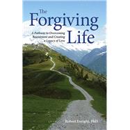 The Forgiving Life: A Pathway to Overcoming Resentment and Creating a Legacy of Love by Enright, Robert D., 9781433810916
