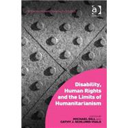 Disability, Human Rights and the Limits of Humanitarianism by Gill,Michael, 9781472420916