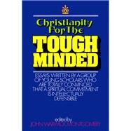 Christianity for the Tough Minded Essays Written by a Group of Young Scholars Who are Totally Convinced That A Spiritual Commitment Is Intellectually Defensible by Montgomery, John Warwick, 9781945500916