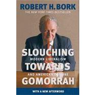 Slouching Towards Gomorrah : Modern Liberalism and American Decline by Bork, Robert H., 9780062030917