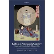 Kabuki's Nineteenth Century Stage and Print in Early Modern Edo by Zwicker, Jonathan, 9780192890917