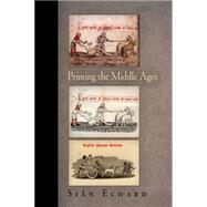 Printing the Middle Ages by Echard, Sian, 9780812240917