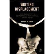 Writing Displacement Home and Identity in Contemporary Post-Colonial English Fiction by Al Deek, Akram, 9781137580917