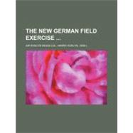 The New German Field Exercise by Glunicke, George J. Robert; Wood, Evelyn, Sir, 9781458890917