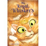 His Royal Whiskers by Gayton, Sam; Hanson, Sydney, 9781481490917