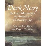 Dark Navy : The Italian Regia Marina and the Armistice of 8 September 1943 by O'Hara, Vincent, 9781934840917