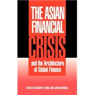 The Asian Financial Crisis and the Architecture of Global Finance by Edited by Gregory W. Noble , John Ravenhill, 9780521790918