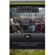 Egyptian Revolution 2.0 Political Blogging, Civic Engagement, and Citizen Journalism by el-Nawawy, Mohammed; Khamis, Sahar, 9781137020918