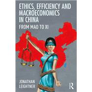 Ethics, Efficiency and Macroeconomics in China: From Mao to Xi by Leightner; Jonathan, 9781138630918