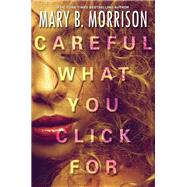 Careful What You Click for by Morrison, Mary B., 9781496710918