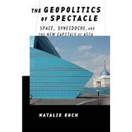 The Geopolitics of Spectacle by Koch, Natalie, 9781501720918