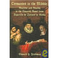 Cervantes in the Middle: Realism And Reality in the Spanish Novel from Lazarillo De Tormes to Niebla by Friedman, Edward H., 9781588710918