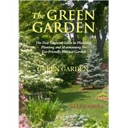 The Green Garden A New England Guide to Planting and Maintaining the Eco-Friendly Habitat Garden by Sousa, Ellen; Cullina, William, 9781593730918