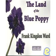 The Land of the Blue Poppy: Travels of a Naturalist in Eastern Tibet by Frank Kingdon Ward, Kingdon Ward, 9781603860918