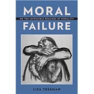 Moral Failure On the Impossible Demands of Morality by Tessman, Lisa, 9780190650919