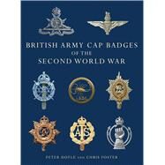 British Army Cap Badges of the Second World War by Doyle, Peter; Foster, Chris, 9780747810919