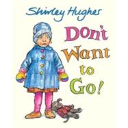 Don't Want to Go! by Hughes, Shirley; Hughes, Shirley, 9780763650919
