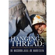 Hanging By a Thread Afghan Womens Rights and Security Threats by Jalal, Massouda; Silva, PhD, Dr. Mario, 9780991420919