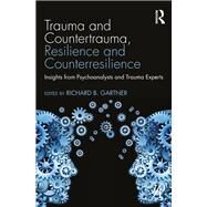 Trauma and Countertrauma, Resilience and Counterresilience: Insights from Psychoanalysts and Trauma Experts by Gartner; Richard B., 9781138860919