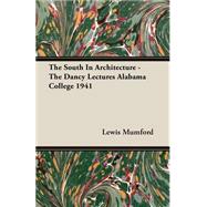 The South in Architecture: The Dancy Lectures Alabama College 1941 by Mumford, Lewis, 9781406770919