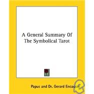 A General Summary of the Symbolical Tarot by Papus; Encausse, Gerard, 9781425340919