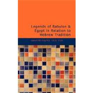 Legends of Babylon and Egypt in Relation to Hebrew Tradition by King M. a. Litt D. F. S. a., Leonard Wil, 9781426400919