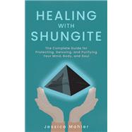 Healing With Shungite by Mahler, Jessica, 9781646040919