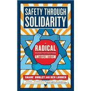 Safety through Solidarity A Radical Guide to Fighting Antisemitism by Burley, Shane; Lorber, Ben, 9781685890919
