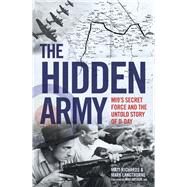 The Hidden Army MI9's Secret Force and the Untold Story of D-Day by Langthorne, Mark; Richards, Matt; Arthur, Max, 9781789460919