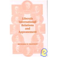 Liberals, International Relations and Appeasement: The Liberal Party, 1919-1939 by Grayson; RICHARD S, 9780714650920