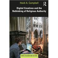 Digital Creatives and the Rethinking of Religious Authority by Campbell, Heidi A., 9781138370920