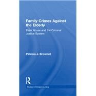 Family Crimes Against the Elderly: Elder Abuse and the Criminal Justice System by Brownell,Patricia J., 9781138990920