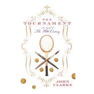 The Tournament A Novel of the 20th Century by Clarke, John, 9781401300920