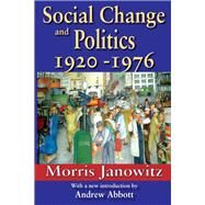 Social Change and Politics: 1920-1976 by Janowitz,Morris, 9781412810920