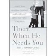 There When He Needs You How to Be an Available, Involved, and Emotionally Connected Father to Your Son by Bernstein, Neil I.; Foster, Brooke Lea, 9781416560920