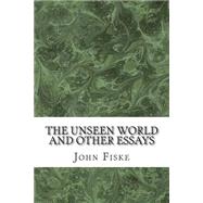 The Unseen World and Other Essays by Fiske, John, 9781511430920