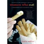 Women Who Eat A New Generation on the Glory of Food by Miller, Leslie, 9781580050920