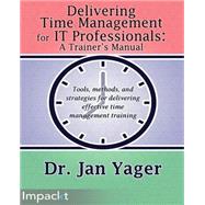 Delivering Time Management for IT Professionals: A Trainer's Manual by Yager, Jan, 9781783000920