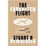 The Forgotten Flight Terrorism, Diplomacy and the Pursuit of Justice by Newberger, Stuart  H., 9781786070920
