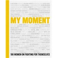 My Moment 106 Women on Fighting for Themselves by Chenoweth, Kristin; Najimy, Kathy; Perry, Linda; Wright, Chely; Blitzer, Lauren, 9781982160920