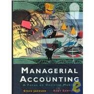 Managerial Accounting A Focus on Decision Making by Jackson, Steve; Sawyers, Roby, 9780030210921