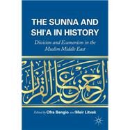 The Sunna and Shi'a in History Division and Ecumenism in the Muslim Middle East by Litvak, Meir; Bengio, Ofra, 9780230120921