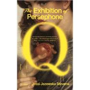The Exhibition of Persephone Q by Stevens, Jessi Jezewska, 9780374150921