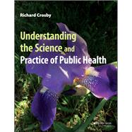 Understanding the Science and Practice of Public Health by Crosby, Richard, 9781119860921