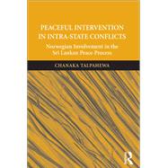 Peaceful Intervention in Intra-State Conflicts: Norwegian Involvement in the Sri Lankan Peace Process by Talpahewa,Chanaka, 9781138360921